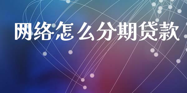 网络怎么分期贷款_https://wap.yjjixie.cn_港股行情_第1张