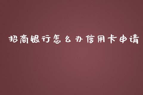 招商银行怎么办信用卡申请_https://wap.yjjixie.cn_证券市场_第1张