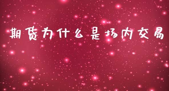 期货为什么是场内交易_https://wap.yjjixie.cn_商业资讯_第1张