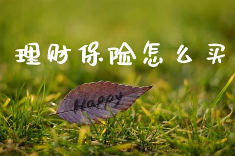 理财保险怎么买_https://wap.yjjixie.cn_保险理财_第1张