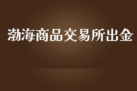 渤海商品交易所出金_https://wap.yjjixie.cn_证券市场_第1张