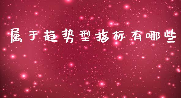 属于趋势型指标有哪些_https://wap.yjjixie.cn_证券市场_第1张