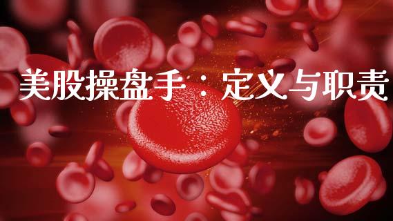 美股操盘手:定义与职责_证券市场_第1张_商业资讯_保险理财_证券市场_港股行情 美股操盘手:定义与职责_https://wap.yjjixie.cn_证券市场_第1张