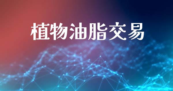 植物油脂交易_https://wap.yjjixie.cn_保险理财_第1张