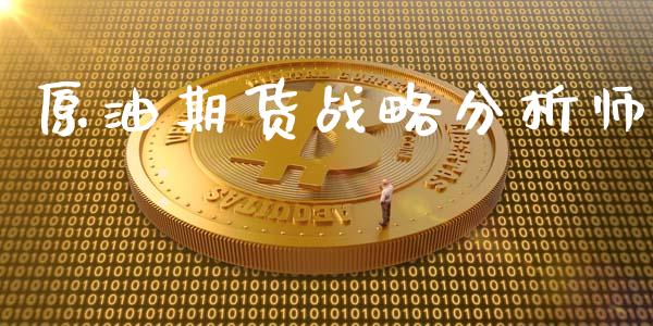 原油期货战略分析师_https://wap.yjjixie.cn_证券市场_第1张