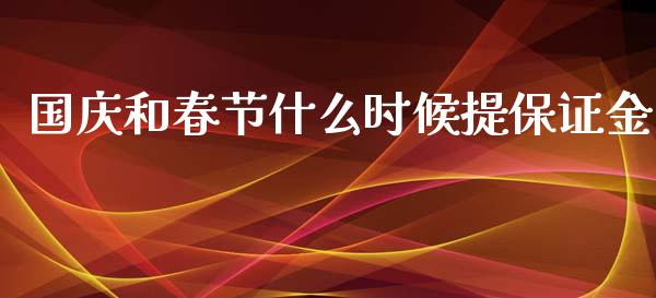 国庆和春节什么时候提保证金_https://wap.yjjixie.cn_港股行情_第1张