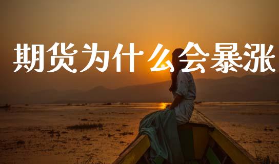 期货为什么会暴涨_https://wap.yjjixie.cn_证券市场_第1张