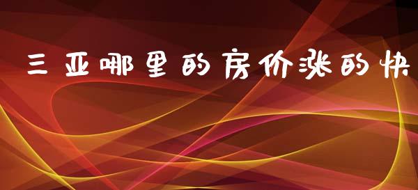 三亚哪里的房价涨的快_https://wap.yjjixie.cn_证券市场_第1张
