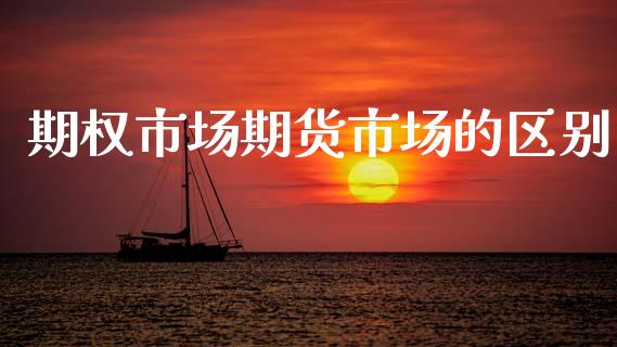 期权市场期货市场的区别_https://wap.yjjixie.cn_保险理财_第1张