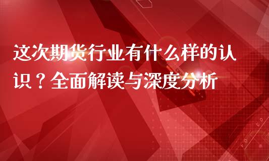 这次期货行业有什么样的认识？全面解读与深度分析_https://wap.yjjixie.cn_商业资讯_第1张