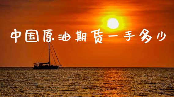 中国原油期货一手多少_https://wap.yjjixie.cn_证券市场_第1张
