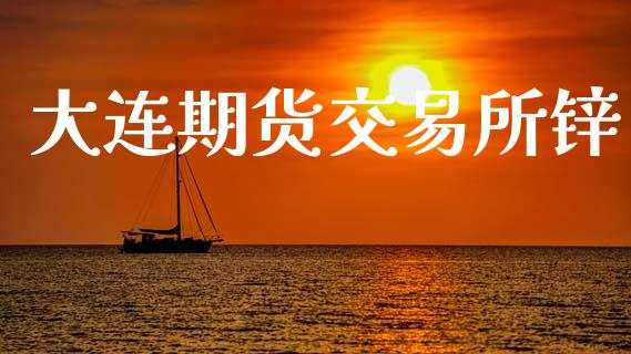 大连期货交易所锌_https://wap.yjjixie.cn_证券市场_第1张