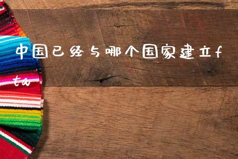 中国已经与哪个国家建立fta_https://wap.yjjixie.cn_港股行情_第1张