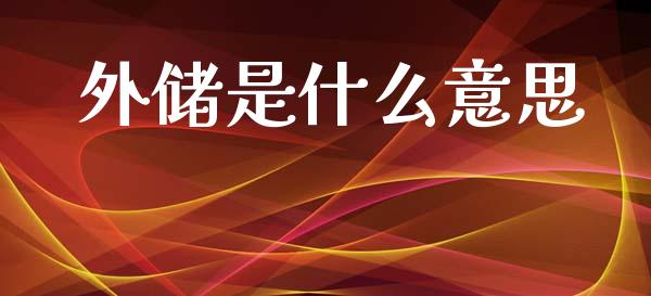 外储是什么意思_https://wap.yjjixie.cn_商业资讯_第1张