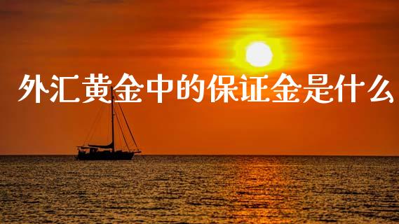 外汇黄金中的保证金是什么_https://wap.yjjixie.cn_港股行情_第1张