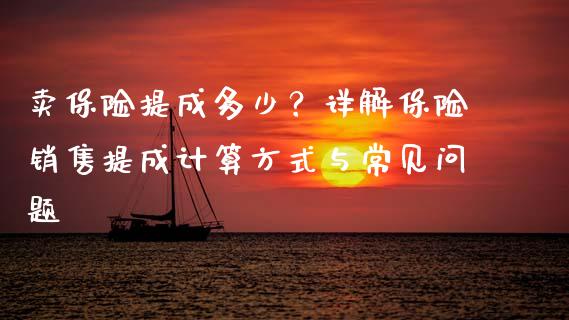 卖保险提成多少？详解保险销售提成计算方式与常见问题_https://wap.yjjixie.cn_保险理财_第1张