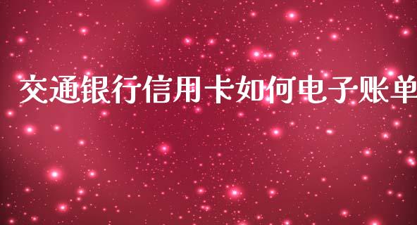 交通银行信用卡如何电子账单_https://wap.yjjixie.cn_港股行情_第1张