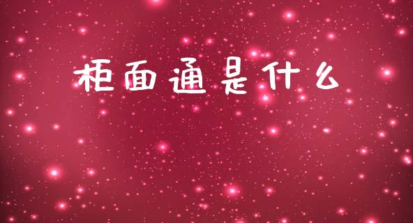 柜面通是什么_https://wap.yjjixie.cn_商业资讯_第1张