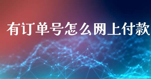 有订单号怎么网上付款_https://wap.yjjixie.cn_港股行情_第1张