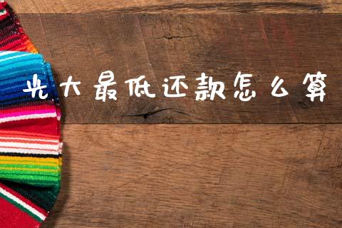 光大最低还款怎么算_https://wap.yjjixie.cn_保险理财_第1张