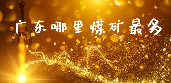 广东哪里煤矿最多_https://wap.yjjixie.cn_证券市场_第1张
