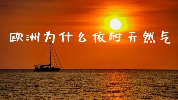 欧洲为什么依耐天然气_https://wap.yjjixie.cn_保险理财_第1张