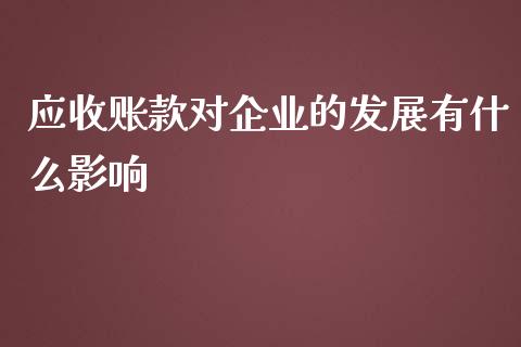 应收账款对企业的发展有什么影响_https://wap.yjjixie.cn_港股行情_第1张
