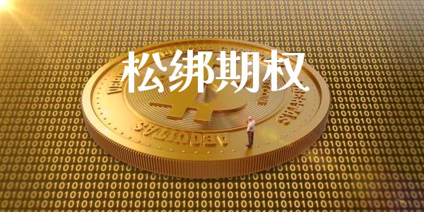 松绑期权_https://wap.yjjixie.cn_港股行情_第1张
