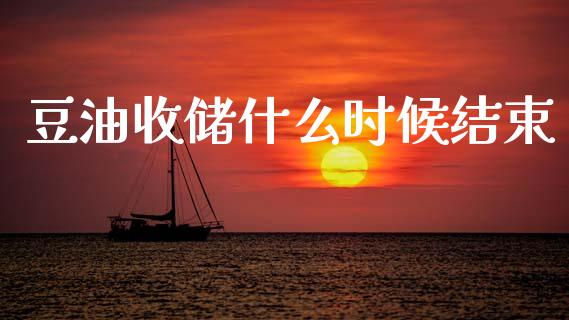 豆油收储什么时候结束_https://wap.yjjixie.cn_保险理财_第1张
