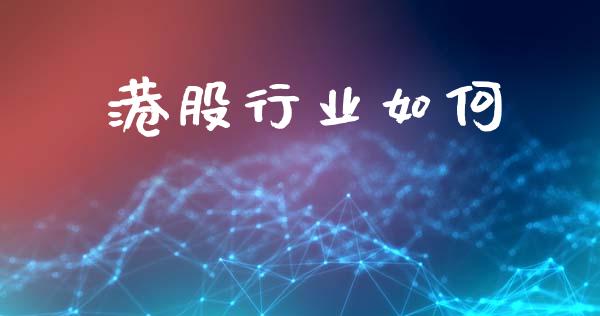 港股行业如何_https://wap.yjjixie.cn_商业资讯_第1张