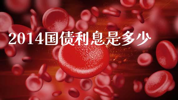 2014国债利息是多少_https://wap.yjjixie.cn_港股行情_第1张