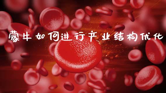 蒙牛如何进行产业结构优化_https://wap.yjjixie.cn_商业资讯_第1张