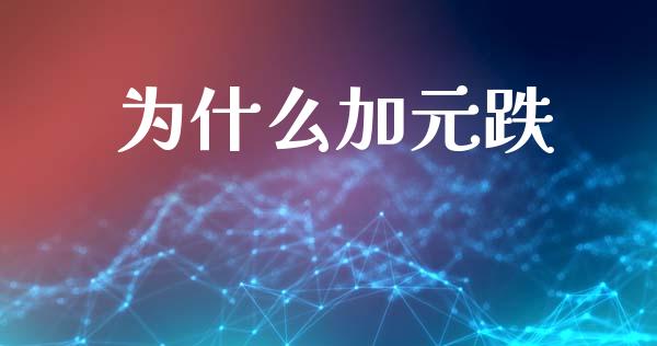 为什么加元跌_https://wap.yjjixie.cn_商业资讯_第1张