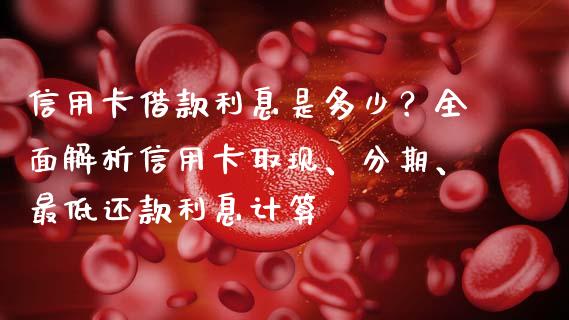 信用卡借款利息是多少？全面解析信用卡取现、分期、最低还款利息计算_https://wap.yjjixie.cn_证券市场_第1张