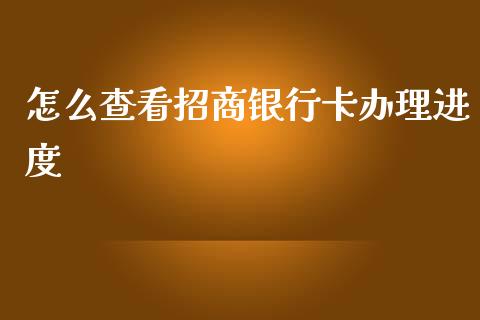 怎么查看招商银行卡办理进度_https://wap.yjjixie.cn_商业资讯_第1张