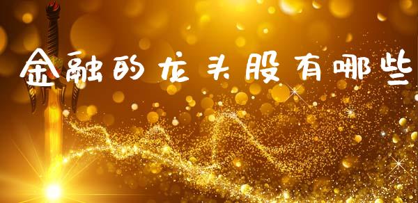 金融的龙头股有哪些_https://wap.yjjixie.cn_商业资讯_第1张