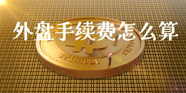 外盘手续费怎么算_https://wap.yjjixie.cn_证券市场_第1张