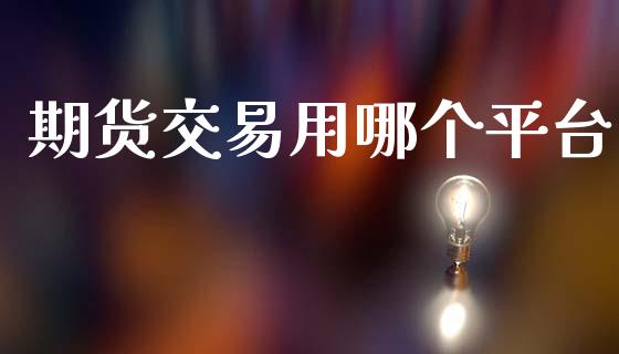 期货交易用哪个平台_https://wap.yjjixie.cn_商业资讯_第1张