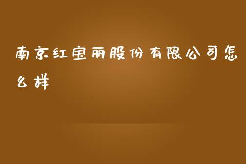 南京红宝丽股份有限公司怎么样_https://wap.yjjixie.cn_保险理财_第1张