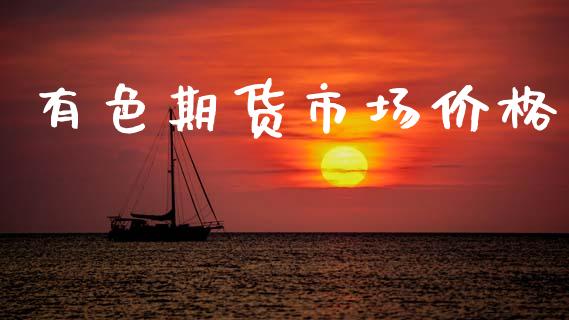 有色期货市场价格_https://wap.yjjixie.cn_商业资讯_第1张