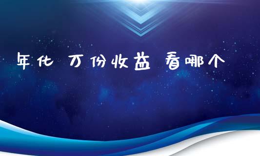 年化 万份收益 看哪个_https://wap.yjjixie.cn_证券市场_第1张