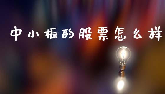 中小板的股票怎么样_https://wap.yjjixie.cn_商业资讯_第1张