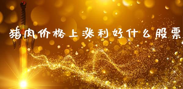 猪肉价格上涨利好什么股票_https://wap.yjjixie.cn_商业资讯_第1张