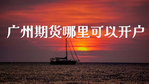 广州期货哪里可以开户_https://wap.yjjixie.cn_港股行情_第1张