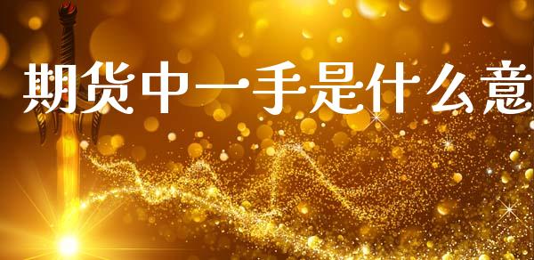 期货中一手是什么意_https://wap.yjjixie.cn_商业资讯_第1张