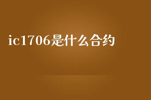 ic1706是什么合约_https://wap.yjjixie.cn_商业资讯_第1张