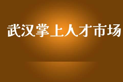 武汉掌上人才市场_https://wap.yjjixie.cn_港股行情_第1张
