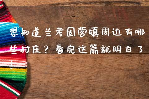 想知道兰考固营镇周边有哪些村庄？看完这篇就明白了！_https://wap.yjjixie.cn_商业资讯_第1张