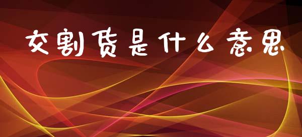 交割货是什么意思_https://wap.yjjixie.cn_港股行情_第1张
