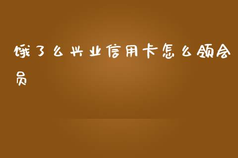 饿了么兴业信用卡怎么领会员_https://wap.yjjixie.cn_港股行情_第1张
